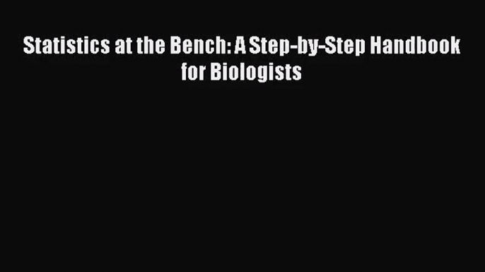 PDF Download Statistics at the Bench: A Step-by-Step Handbook for Biologists Read Online