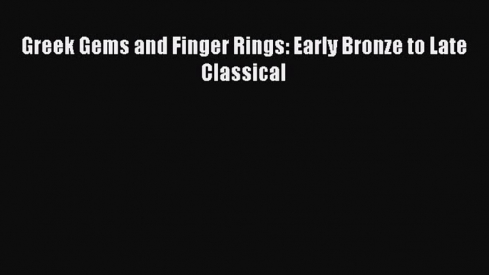 [PDF Download] Greek Gems and Finger Rings: Early Bronze to Late Classical [Read] Online