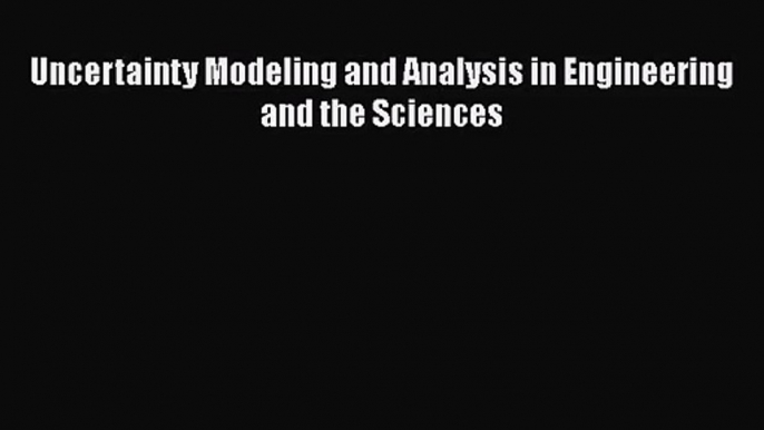 PDF Download Uncertainty Modeling and Analysis in Engineering and the Sciences PDF Full Ebook