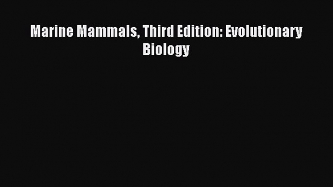 PDF Download Marine Mammals Third Edition: Evolutionary Biology PDF Full Ebook