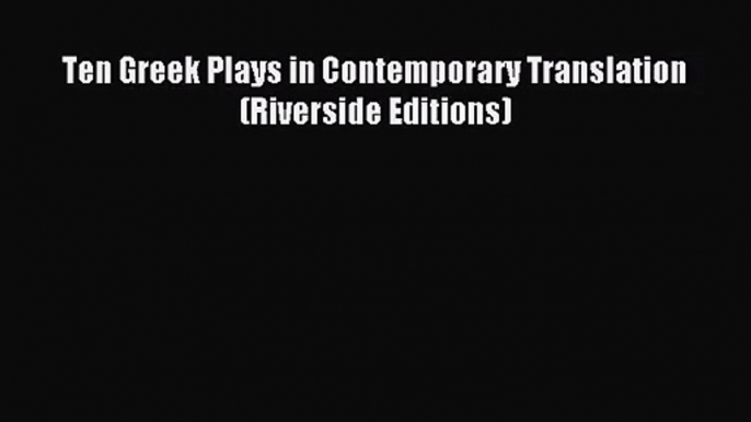 [PDF Download] Ten Greek Plays in Contemporary Translation (Riverside Editions) [PDF] Full