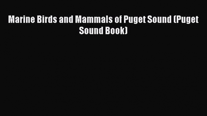 PDF Download Marine Birds and Mammals of Puget Sound (Puget Sound Book) PDF Full Ebook