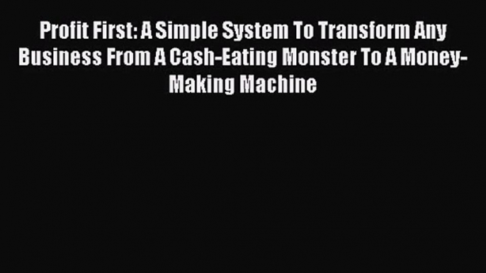 [PDF Download] Profit First: A Simple System To Transform Any Business From A Cash-Eating Monster