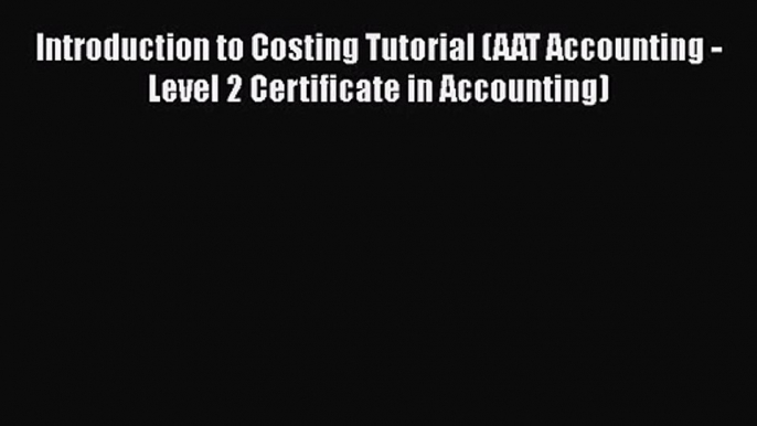 [PDF Download] Introduction to Costing Tutorial (AAT Accounting - Level 2 Certificate in Accounting)