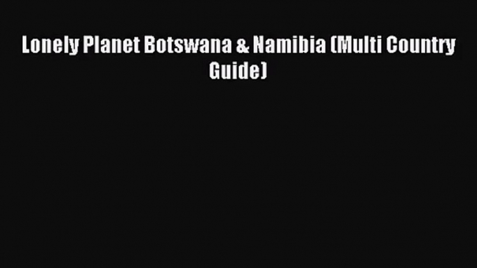 [PDF Download] Lonely Planet Botswana & Namibia (Multi Country Guide) [Download] Full Ebook