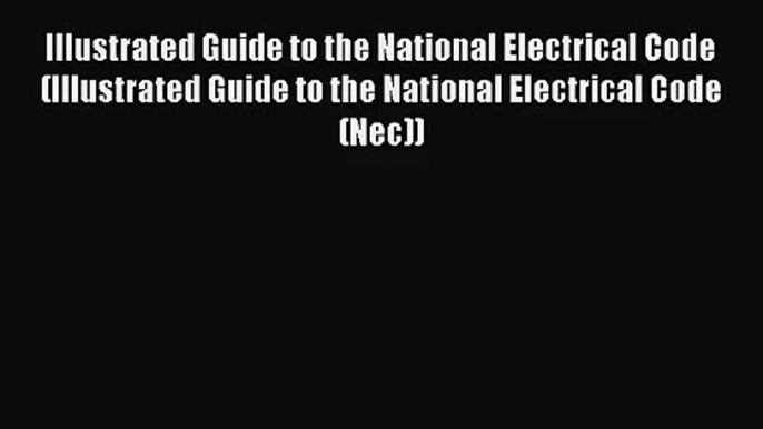 [PDF Download] Illustrated Guide to the National Electrical Code (Illustrated Guide to the