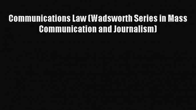 Communications Law (Wadsworth Series in Mass Communication and Journalism) [Read] Online