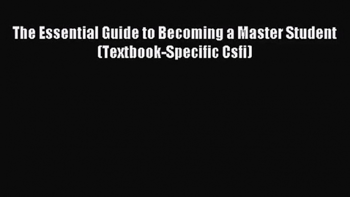 The Essential Guide to Becoming a Master Student (Textbook-Specific Csfi) [Read] Full Ebook