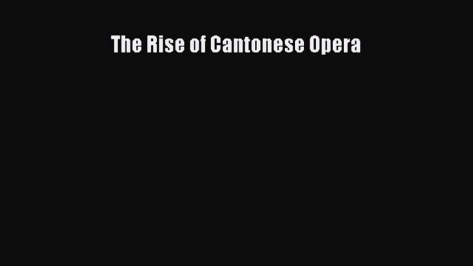 Download The Rise of Cantonese Opera PDF Online