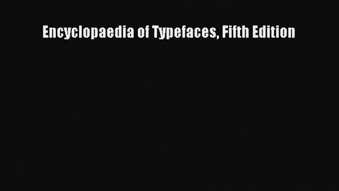 [PDF Download] Encyclopaedia of Typefaces Fifth Edition [Download] Full Ebook