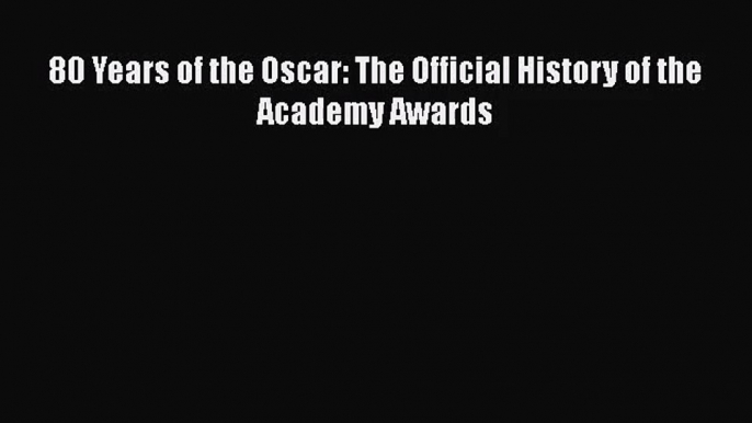 Download 80 Years of the Oscar: The Official History of the Academy Awards PDF Free