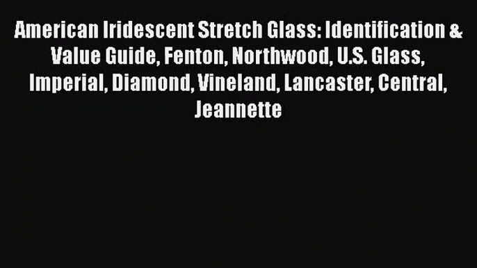 Read American Iridescent Stretch Glass: Identification & Value Guide Fenton Northwood U.S.