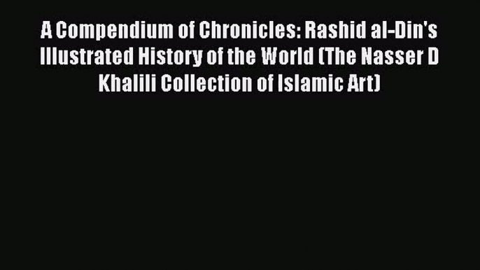 Download A Compendium of Chronicles: Rashid al-Din's Illustrated History of the World (The