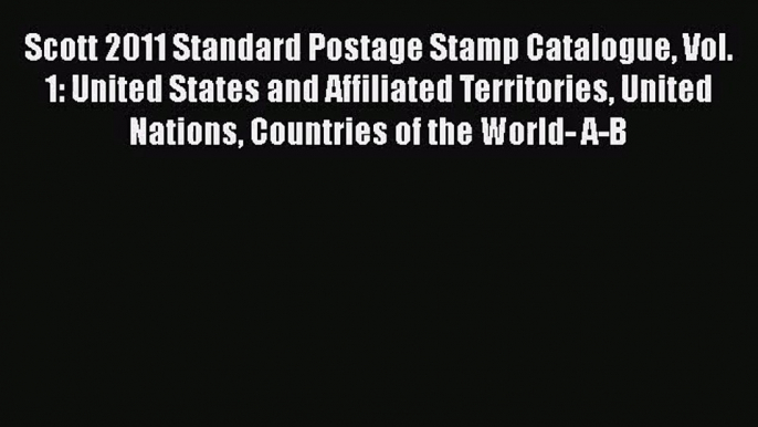 Read Scott 2011 Standard Postage Stamp Catalogue Vol. 1: United States and Affiliated Territories