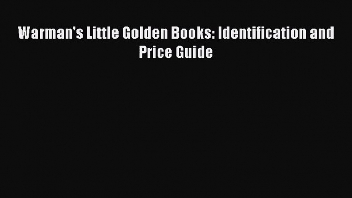 Read Warman's Little Golden Books: Identification and Price Guide Ebook Free