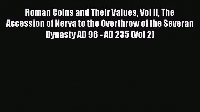 Read Roman Coins and Their Values Vol II The Accession of Nerva to the Overthrow of the Severan