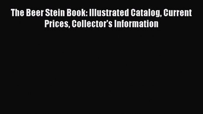 Read The Beer Stein Book: Illustrated Catalog Current Prices Collector's Information Ebook