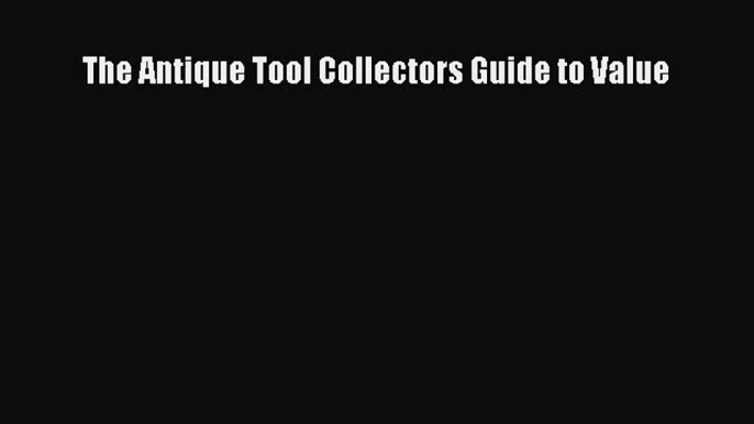 Read The Antique Tool Collectors Guide to Value PDF Online