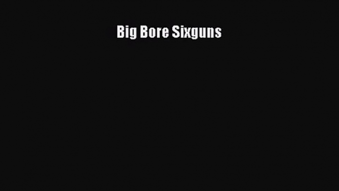 Read Big Bore Sixguns Ebook Free