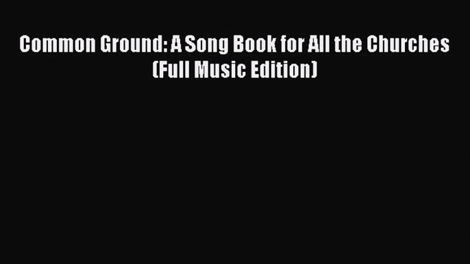 Read Common Ground: A Song Book for All the Churches (Full Music Edition) Ebook Free