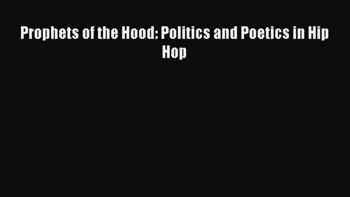 Download Prophets of the Hood: Politics and Poetics in Hip Hop Ebook Online