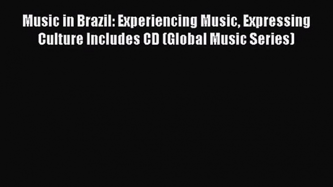 Download Music in Brazil: Experiencing Music Expressing Culture Includes CD (Global Music Series)