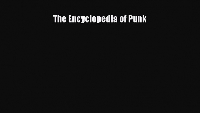 Download The Encyclopedia of Punk PDF Free