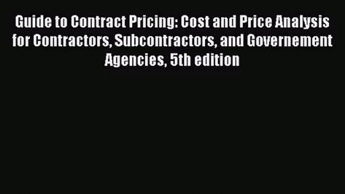 [PDF Download] Guide to Contract Pricing: Cost and Price Analysis for Contractors Subcontractors