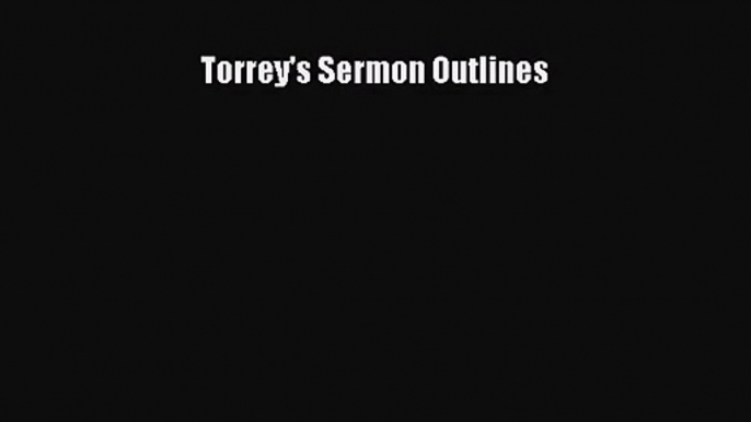 Torrey's Sermon Outlines [Read] Full Ebook