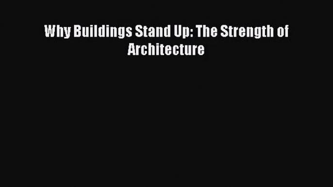 [PDF Download] Why Buildings Stand Up: The Strength of Architecture [Download] Online