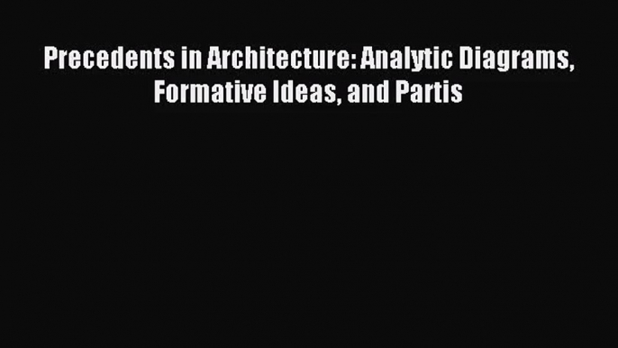 [PDF Download] Precedents in Architecture: Analytic Diagrams Formative Ideas and Partis [PDF]