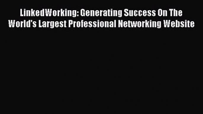 [PDF Download] LinkedWorking: Generating Success On The World's Largest Professional Networking