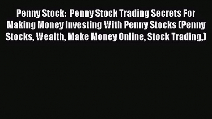 [PDF Download] Penny Stock:  Penny Stock Trading Secrets For Making Money Investing With Penny