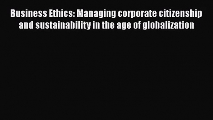 [PDF Download] Business Ethics: Managing corporate citizenship and sustainability in the age