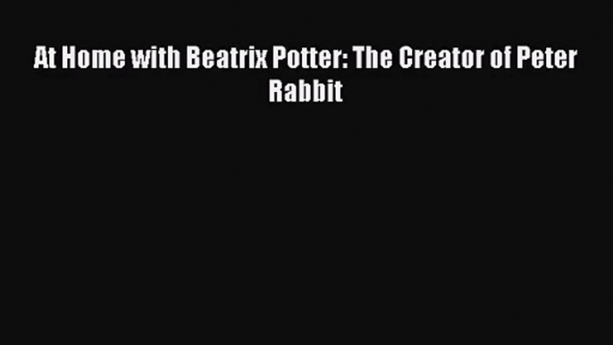 Download At Home with Beatrix Potter: The Creator of Peter Rabbit PDF Free