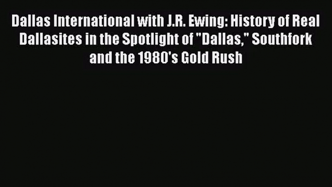 Read Dallas International with J.R. Ewing: History of Real Dallasites in the Spotlight of Dallas