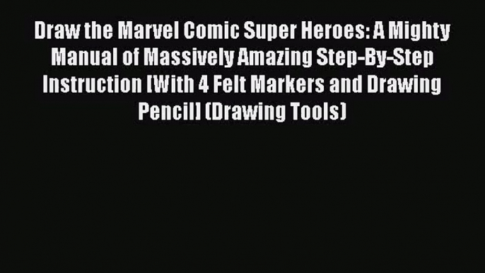 Read Draw the Marvel Comic Super Heroes: A Mighty Manual of Massively Amazing Step-By-Step