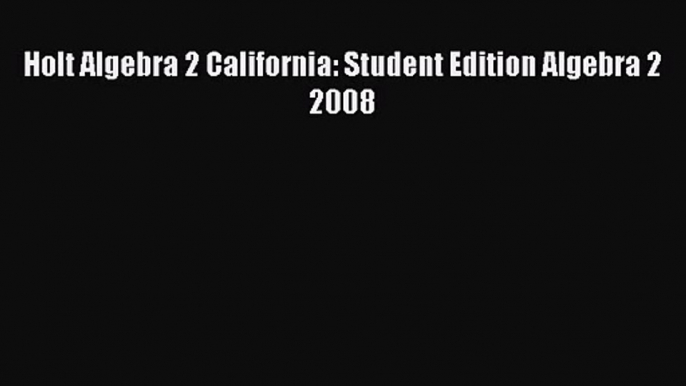 Download Holt Algebra 2 California: Student Edition Algebra 2 2008 Ebook Online