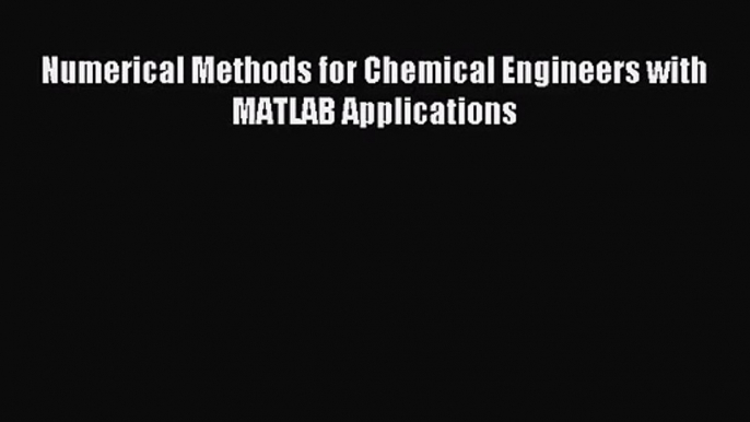 [PDF Download] Numerical Methods for Chemical Engineers with MATLAB Applications [PDF] Full