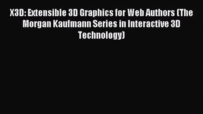 [PDF Download] X3D: Extensible 3D Graphics for Web Authors (The Morgan Kaufmann Series in Interactive