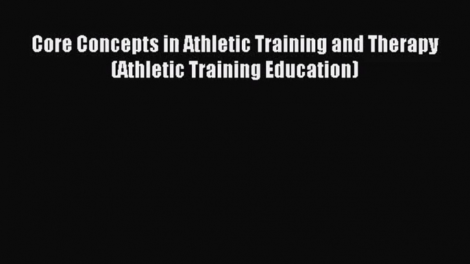 [PDF Download] Core Concepts in Athletic Training and Therapy (Athletic Training Education)