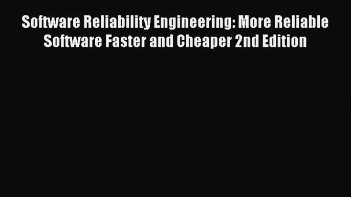 [PDF Download] Software Reliability Engineering: More Reliable Software Faster and Cheaper