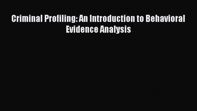 [PDF Download] Criminal Profiling: An Introduction to Behavioral Evidence Analysis [Read] Online