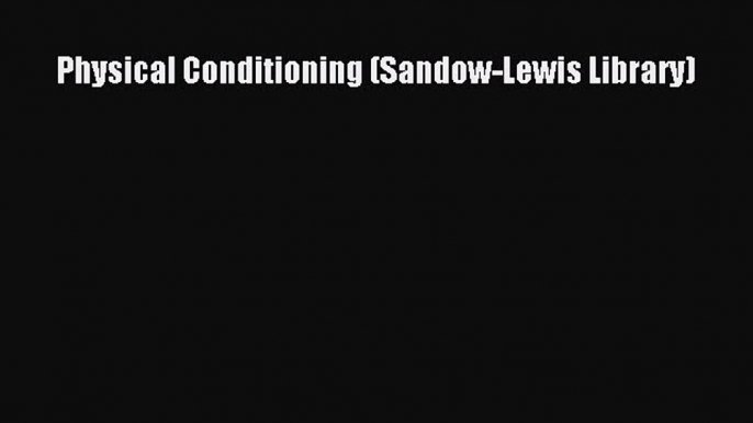 [PDF Download] Physical Conditioning (Sandow-Lewis Library) [PDF] Online