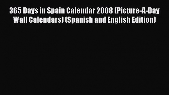 Read 365 Days in Spain Calendar 2008 (Picture-A-Day Wall Calendars) (Spanish and English Edition)