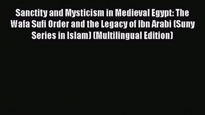 Read Sanctity and Mysticism in Medieval Egypt: The Wafa Sufi Order and the Legacy of Ibn Arabi