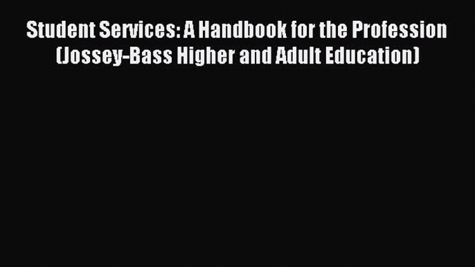 Student Services: A Handbook for the Profession (Jossey-Bass Higher and Adult Education) [Download]