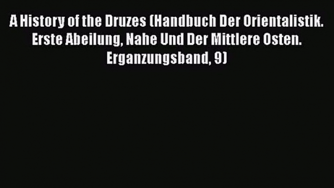 Read A History of the Druzes (Handbuch Der Orientalistik. Erste Abeilung Nahe Und Der Mittlere