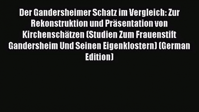 [PDF Download] Der Gandersheimer Schatz im Vergleich: Zur Rekonstruktion und Präsentation von