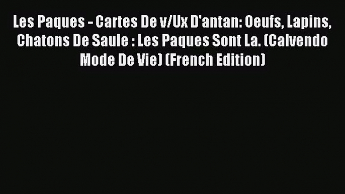 [PDF Download] Les Paques - Cartes De v/Ux D'antan: Oeufs Lapins Chatons De Saule : Les Paques